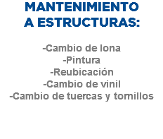 MANTENIMIENTO
A ESTRUCTURAS: -Cambio de lona
-Pintura
-Reubicación
-Cambio de vinil
-Cambio de tuercas y tornillos 